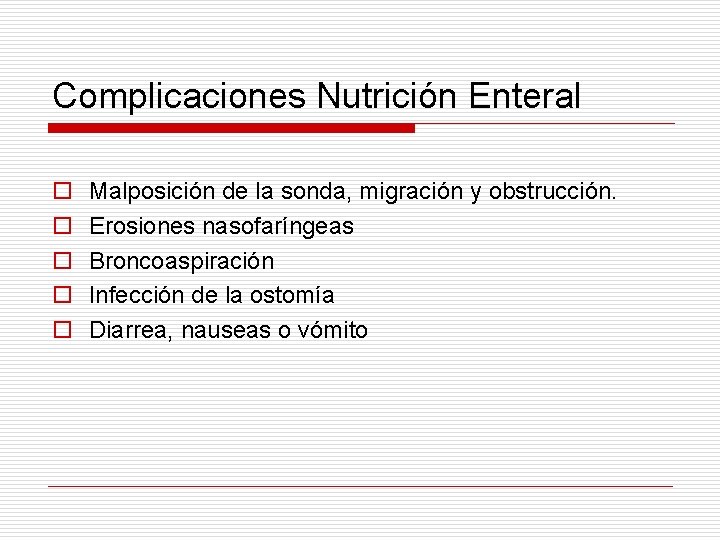 Complicaciones Nutrición Enteral o o o Malposición de la sonda, migración y obstrucción. Erosiones