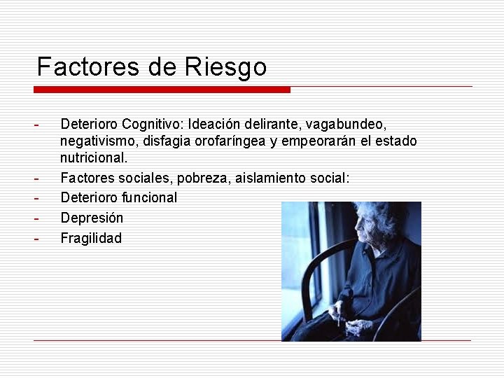 Factores de Riesgo - - Deterioro Cognitivo: Ideación delirante, vagabundeo, negativismo, disfagia orofaríngea y