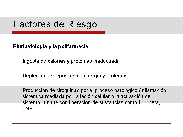 Factores de Riesgo Pluripatología y la polifarmacia: Ingesta de calorías y proteínas inadecuada Depleción