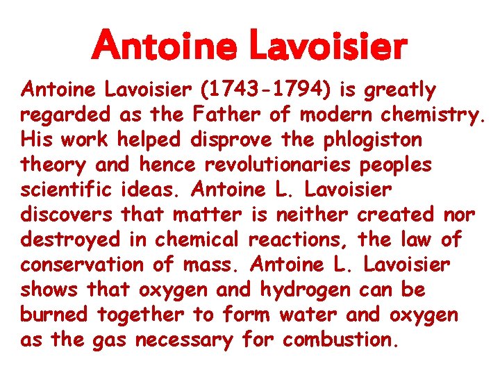 Antoine Lavoisier (1743 -1794) is greatly regarded as the Father of modern chemistry. His