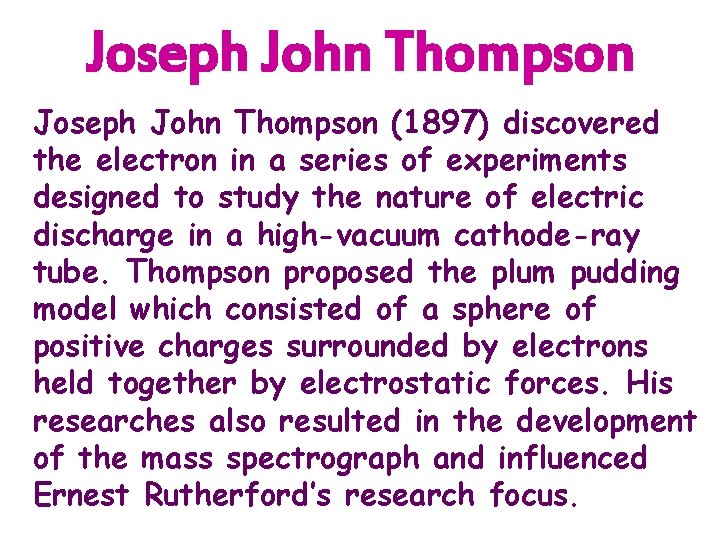 Joseph John Thompson (1897) discovered the electron in a series of experiments designed to