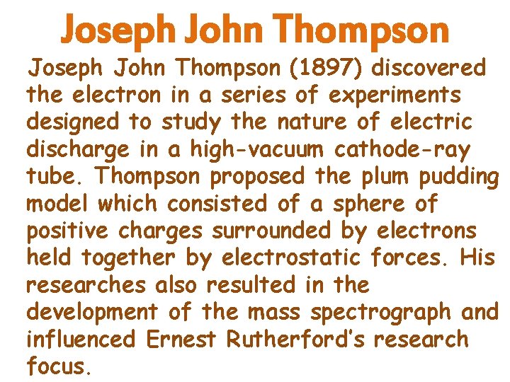 Joseph John Thompson (1897) discovered the electron in a series of experiments designed to