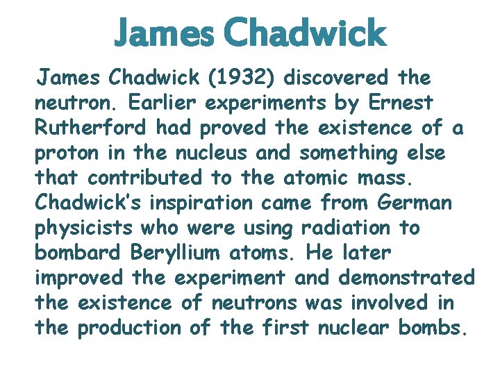 James Chadwick (1932) discovered the neutron. Earlier experiments by Ernest Rutherford had proved the