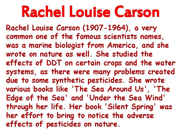 Rachel Louise Carson (1907 -1964), a very common one of the famous scientists names,