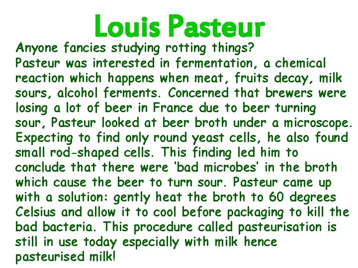 Louis Pasteur Anyone fancies studying rotting things? Pasteur was interested in fermentation, a chemical