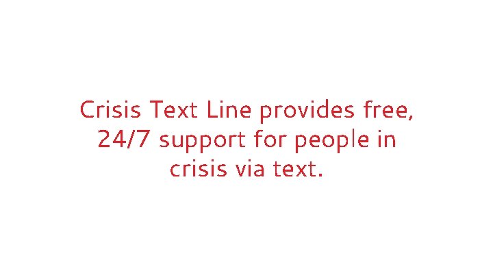 Crisis Text Line provides free, 24/7 support for people in crisis via text. 