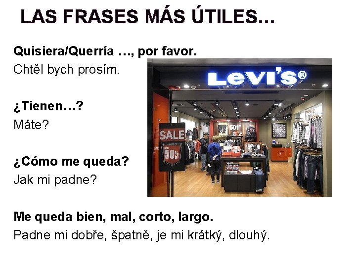 LAS FRASES MÁS ÚTILES… Quisiera/Querría …, por favor. Chtěl bych prosím. ¿Tienen…? Máte? ¿Cómo