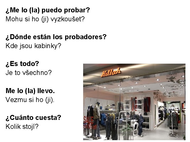 ¿Me lo (la) puedo probar? Mohu si ho (ji) vyzkoušet? ¿Dónde están los probadores?