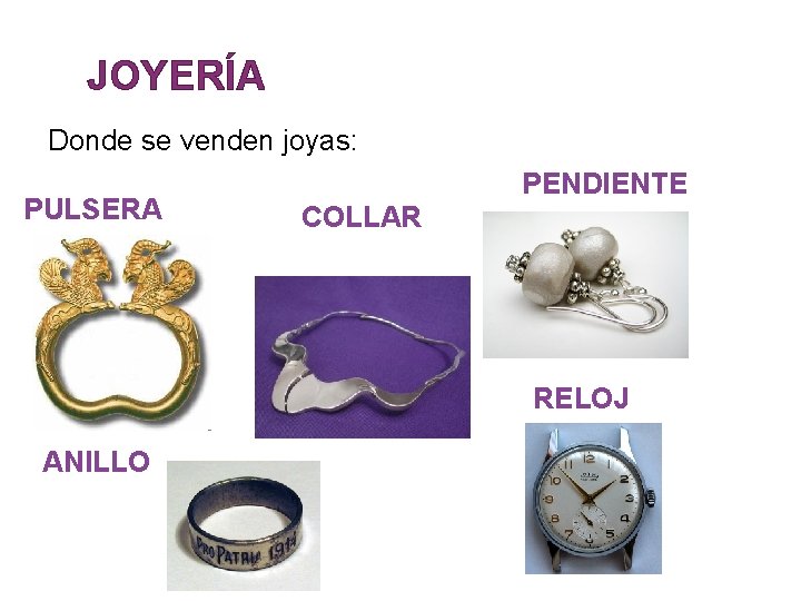 JOYERÍA Donde se venden joyas: PULSERA PENDIENTE COLLAR RELOJ ANILLO 