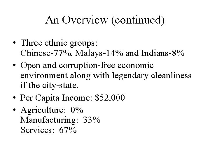 An Overview (continued) • Three ethnic groups: Chinese-77%, Malays-14% and Indians-8% • Open and