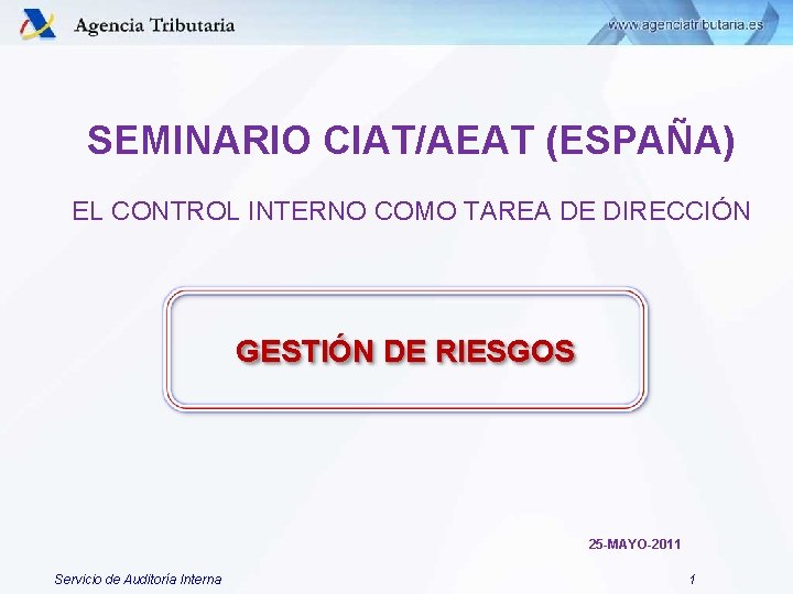 SEMINARIO CIAT/AEAT (ESPAÑA) EL CONTROL INTERNO COMO TAREA DE DIRECCIÓN GESTIÓN DE RIESGOS 25 SEMINARIO CIAT/AEAT (ESPAÑA) EL CONTROL INTERNO COMO TAREA DE DIRECCIÓN GESTIÓN DE RIESGOS 25