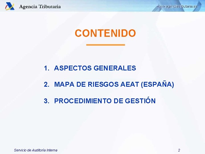 CONTENIDO 1. ASPECTOS GENERALES 2. MAPA DE RIESGOS AEAT (ESPAÑA) 3. PROCEDIMIENTO DE GESTIÓN CONTENIDO 1. ASPECTOS GENERALES 2. MAPA DE RIESGOS AEAT (ESPAÑA) 3. PROCEDIMIENTO DE GESTIÓN