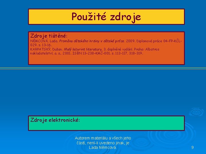 Použité zdroje Zdroje tištěné: NĚMCOVÁ, Lada. Proměna dětského hrdiny v dětské próze. 2009. Diplomová