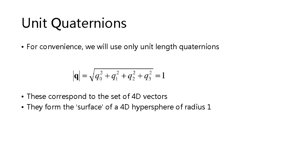 Unit Quaternions • For convenience, we will use only unit length quaternions • These
