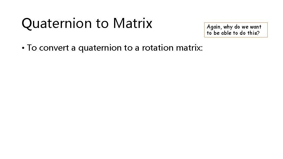 Quaternion to Matrix • To convert a quaternion to a rotation matrix: Again, why