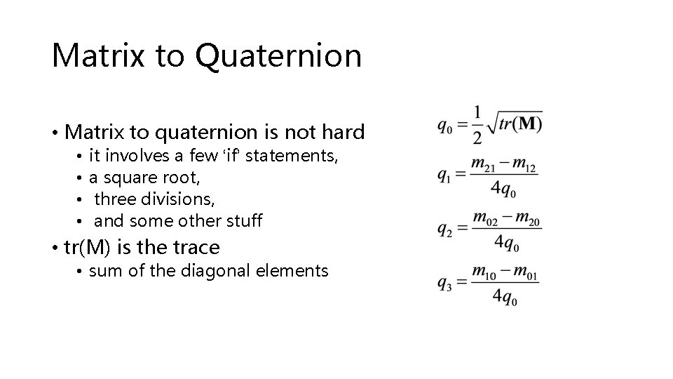 Matrix to Quaternion • Matrix to quaternion is not hard • • it involves