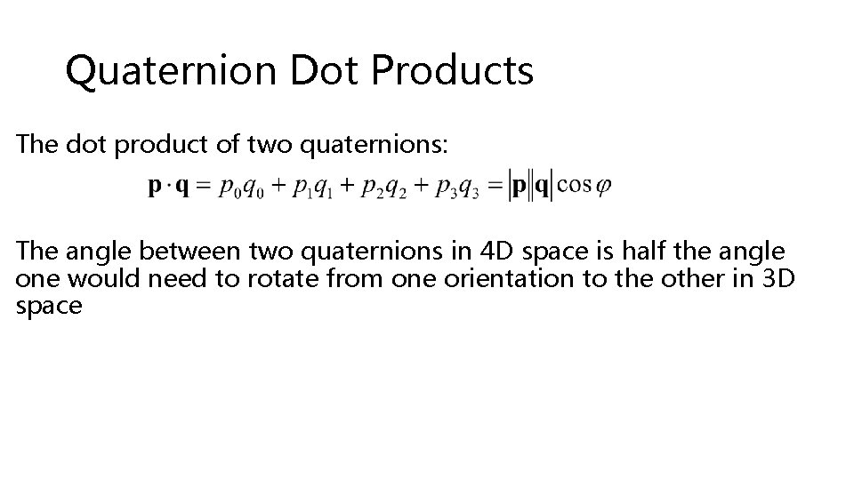 Quaternion Dot Products The dot product of two quaternions: The angle between two quaternions