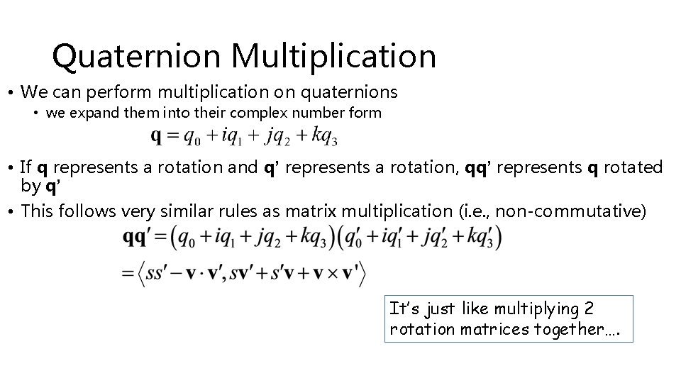 Quaternion Multiplication • We can perform multiplication on quaternions • we expand them into