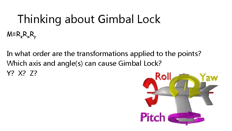 Thinking about Gimbal Lock M=Rz. Rx. Ry In what order are the transformations applied