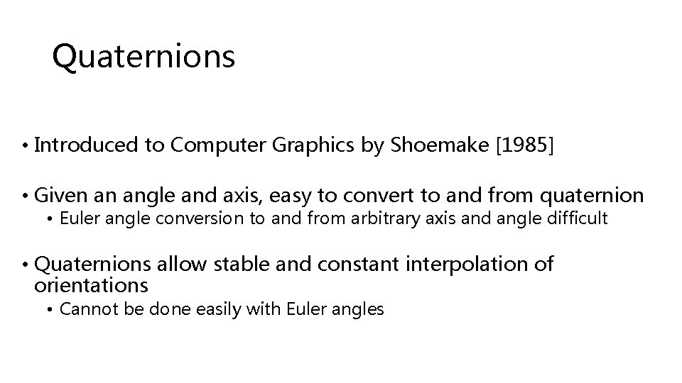 Quaternions • Introduced to Computer Graphics by Shoemake [1985] • Given an angle and