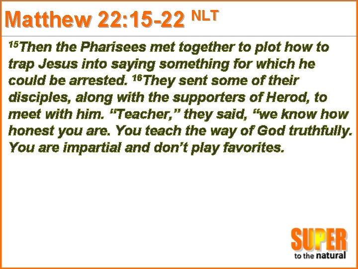 Matthew 22: 15 -22 NLT 15 Then the Pharisees met together to plot how