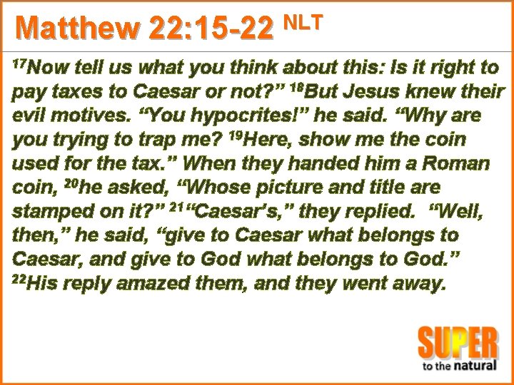 Matthew 22: 15 -22 NLT 17 Now tell us what you think about this: