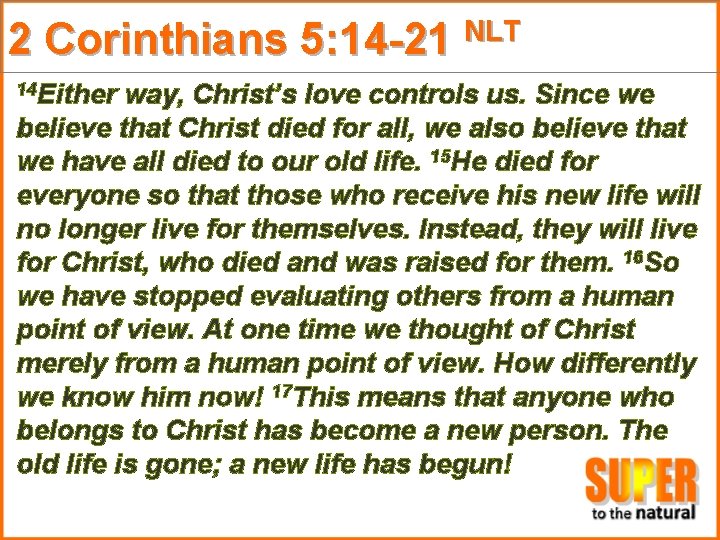 2 Corinthians 5: 14 -21 NLT 14 Either way, Christ’s love controls us. Since