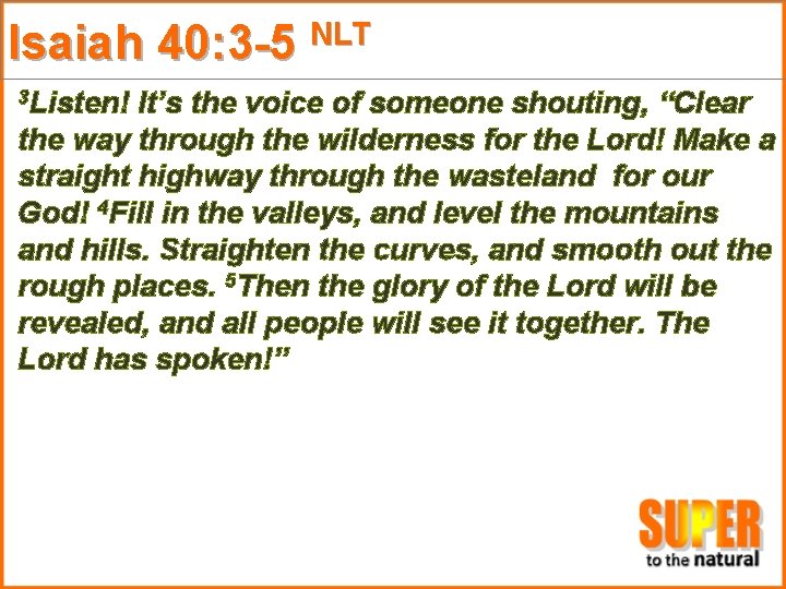 Isaiah 40: 3 -5 NLT 3 Listen! It’s the voice of someone shouting, “Clear