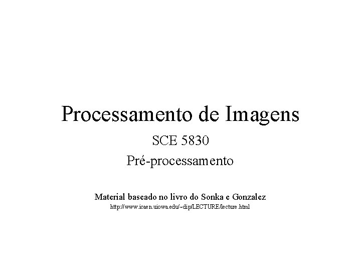 Processamento de Imagens SCE 5830 Pré-processamento Material baseado no livro do Sonka e Gonzalez