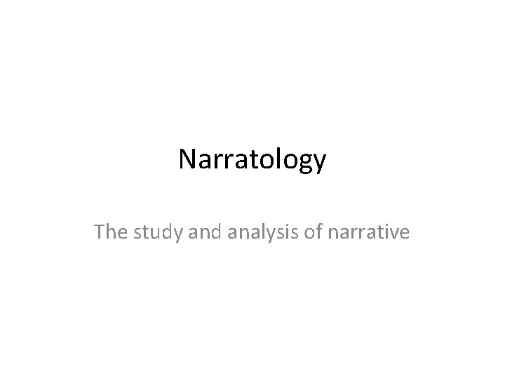 Narratology The study and analysis of narrative 