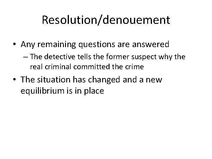 Resolution/denouement • Any remaining questions are answered – The detective tells the former suspect