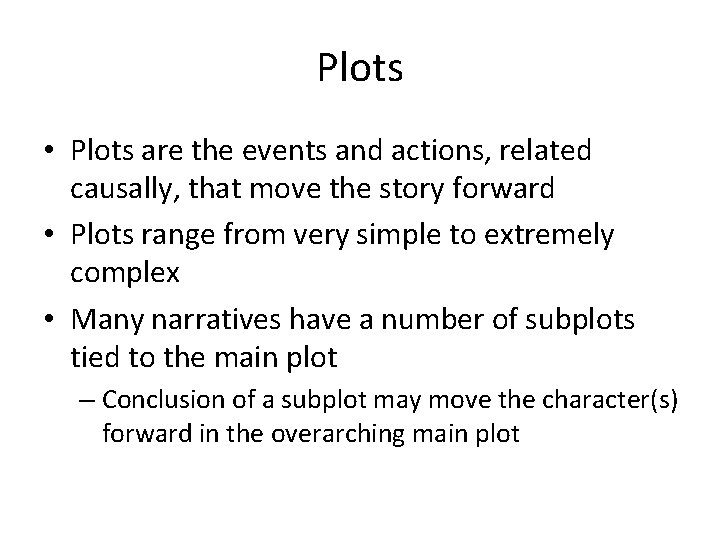 Plots • Plots are the events and actions, related causally, that move the story