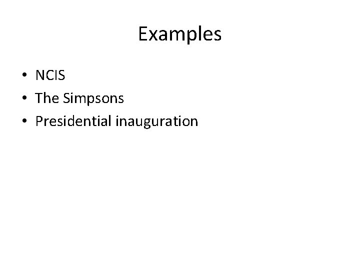 Examples • NCIS • The Simpsons • Presidential inauguration 