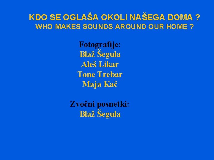 KDO SE OGLAŠA OKOLI NAŠEGA DOMA ? WHO MAKES SOUNDS AROUND OUR HOME ?