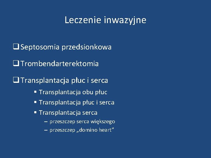 Leczenie inwazyjne q Septosomia przedsionkowa q Trombendarterektomia q Transplantacja płuc i serca § Transplantacja