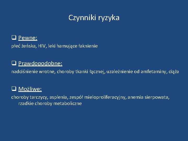 Czynniki ryzyka q Pewne: płeć żeńska, HIV, leki hamujące łaknienie q Prawdopodobne: nadciśnienie wrotne,