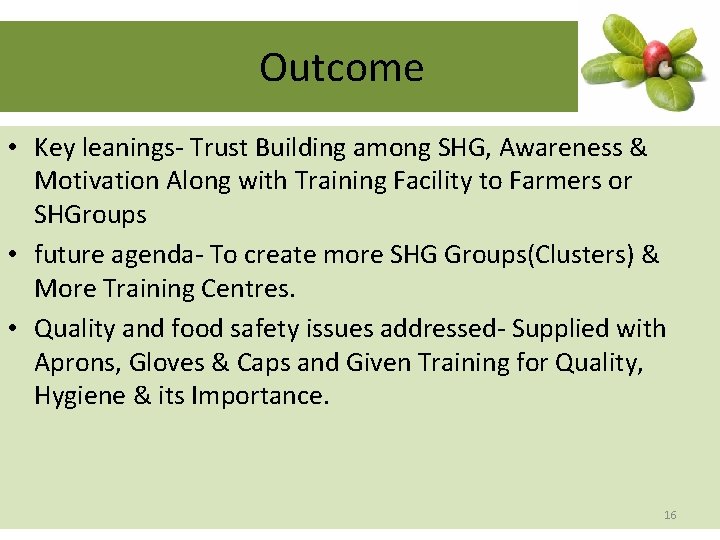 Outcome • Key leanings- Trust Building among SHG, Awareness & Motivation Along with Training