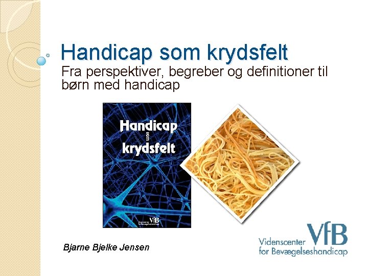 Handicap som krydsfelt Fra perspektiver, begreber og definitioner til børn med handicap Bjarne Bjelke