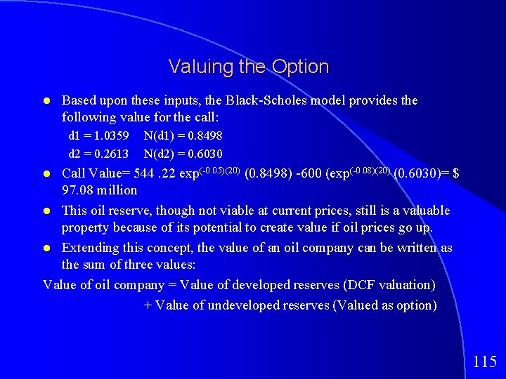 Valuing the Option Based upon these inputs, the Black-Scholes model provides the following value