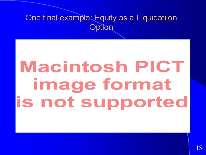 One final example: Equity as a Liquidatiion Option 118 