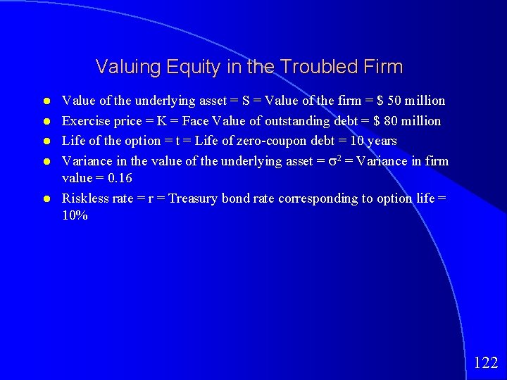 Valuing Equity in the Troubled Firm Value of the underlying asset = S =