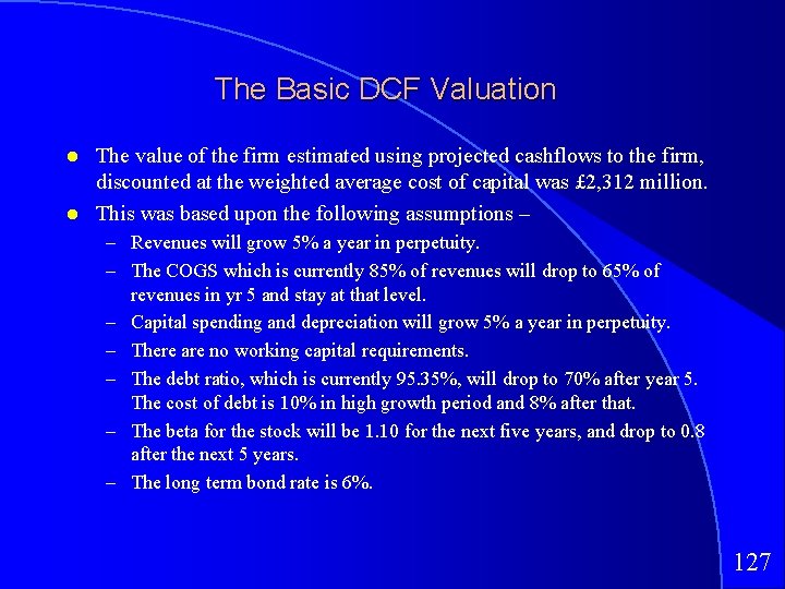 The Basic DCF Valuation The value of the firm estimated using projected cashflows to