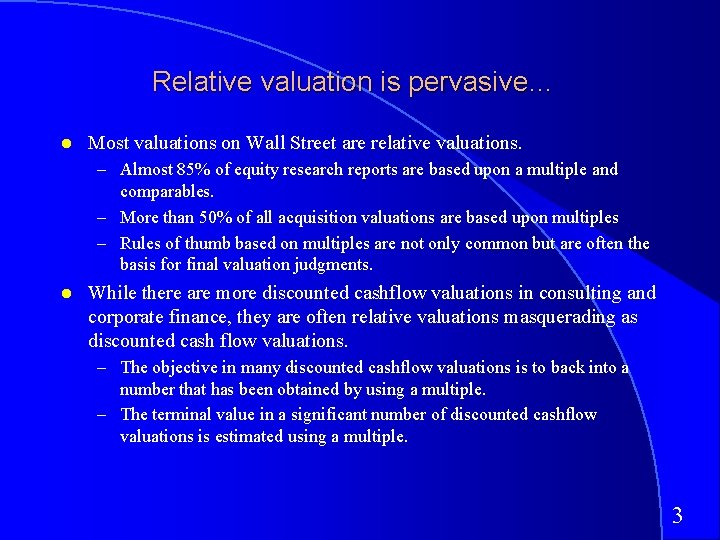 Relative valuation is pervasive… Most valuations on Wall Street are relative valuations. – Almost