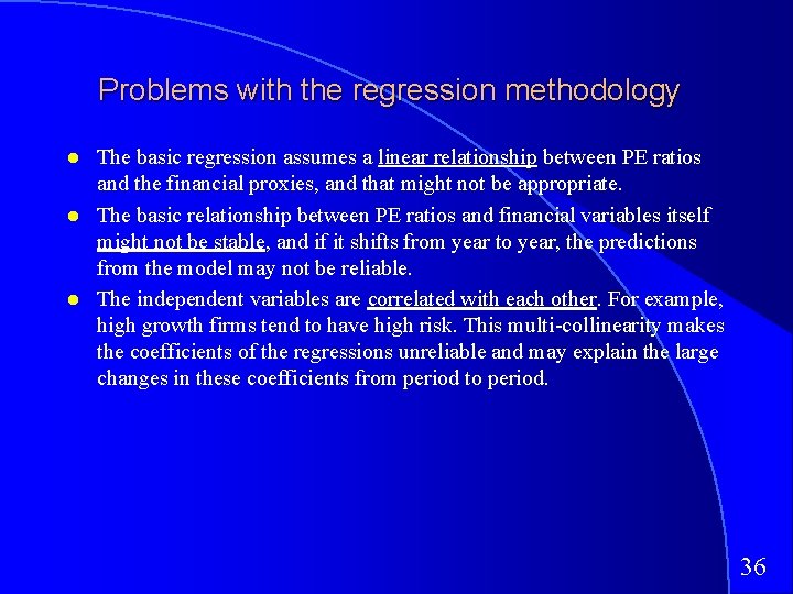 Problems with the regression methodology The basic regression assumes a linear relationship between PE