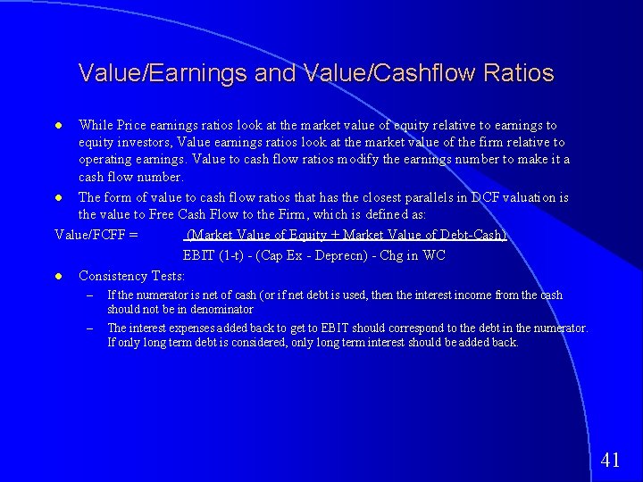 Value/Earnings and Value/Cashflow Ratios While Price earnings ratios look at the market value of