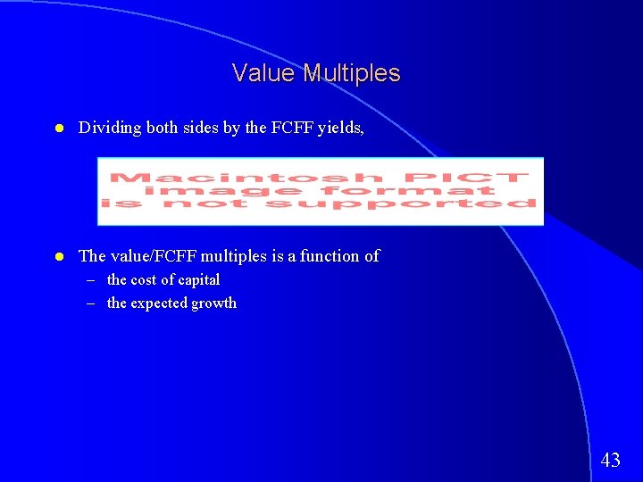 Value Multiples Dividing both sides by the FCFF yields, The value/FCFF multiples is a