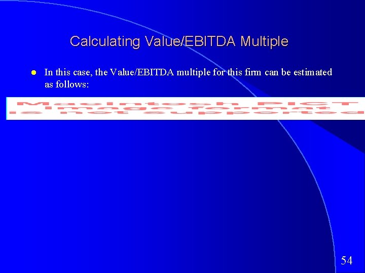 Calculating Value/EBITDA Multiple In this case, the Value/EBITDA multiple for this firm can be