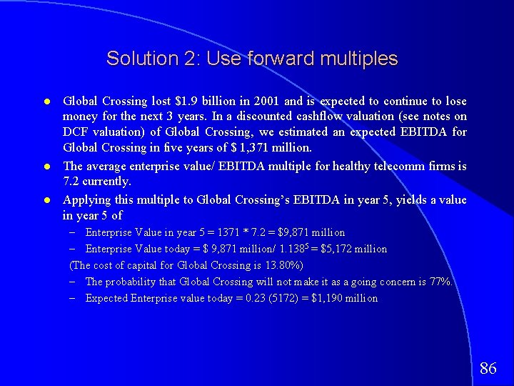 Solution 2: Use forward multiples Global Crossing lost $1. 9 billion in 2001 and