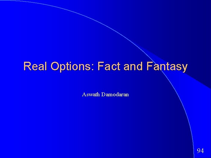 Real Options: Fact and Fantasy Aswath Damodaran 94 