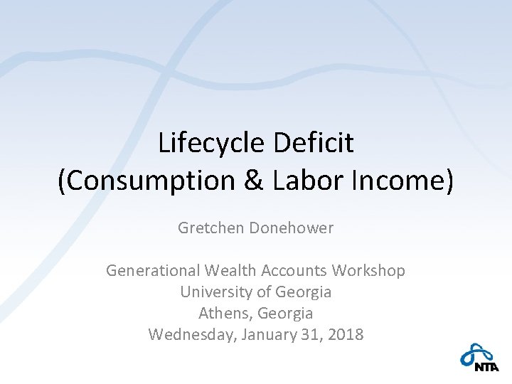 Lifecycle Deficit (Consumption & Labor Income) Gretchen Donehower Generational Wealth Accounts Workshop University of